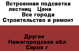 Встроенная подсветка лестниц › Цена ­ 990 - Все города Строительство и ремонт » Другое   . Нижегородская обл.,Саров г.